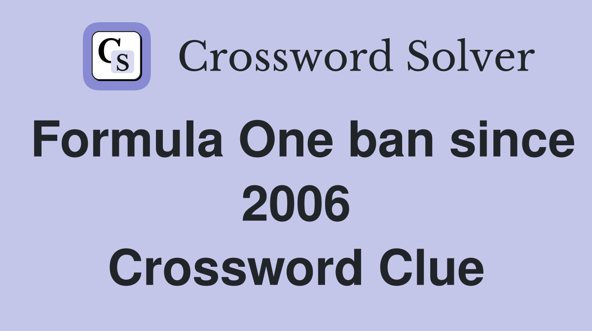 Formula One ban since 2006 Crossword Clue