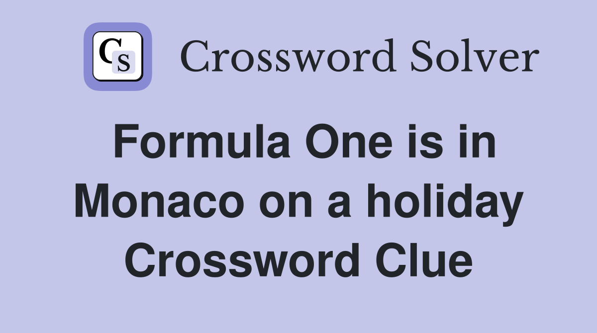 Formula One is in Monaco on a holiday Crossword Clue