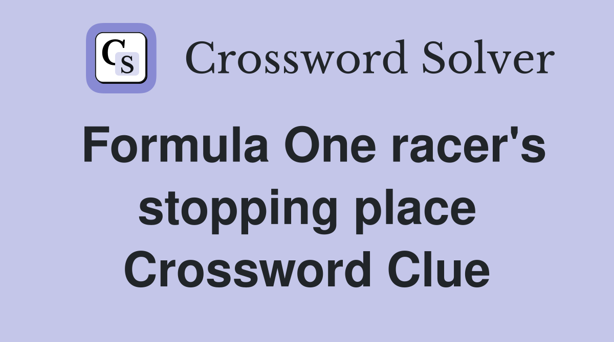 Formula One racer's stopping place Crossword Clue