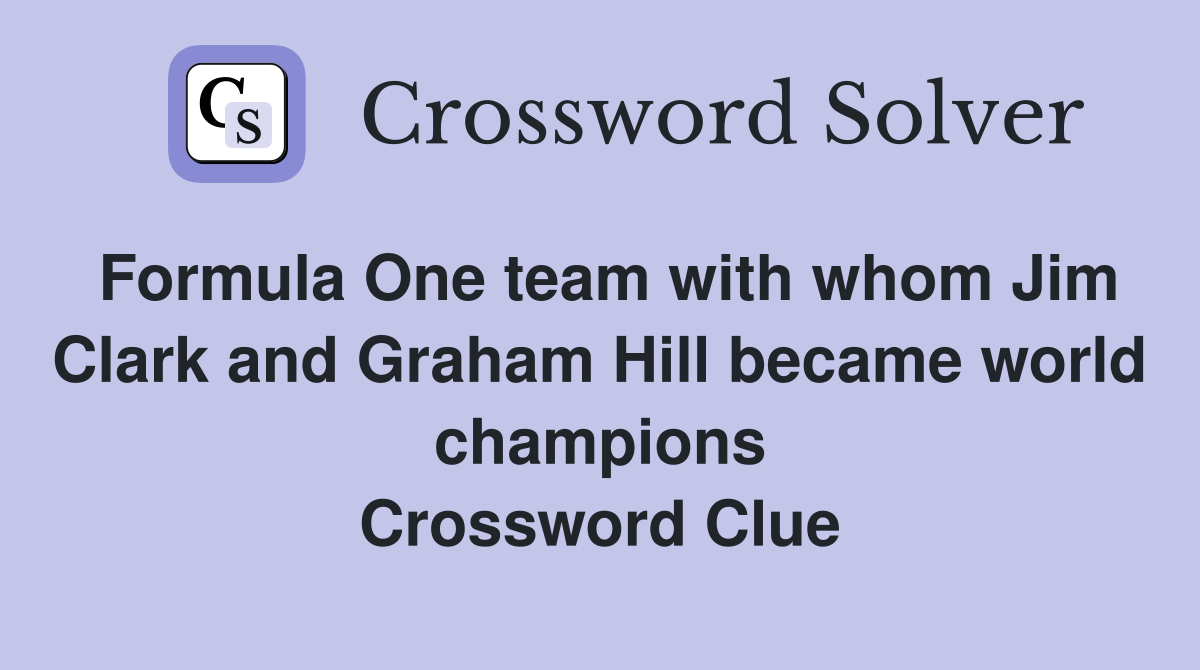 Formula One team with whom Jim Clark and Graham Hill became world champions Crossword Clue