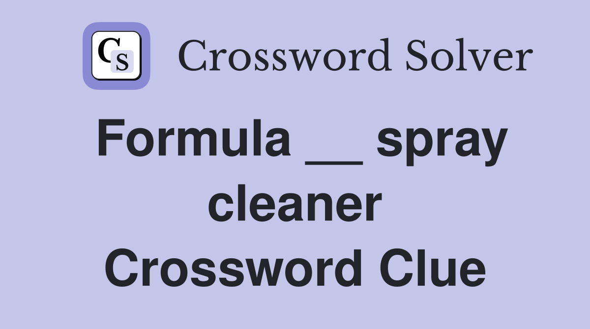 Formula __ spray cleaner Crossword Clue