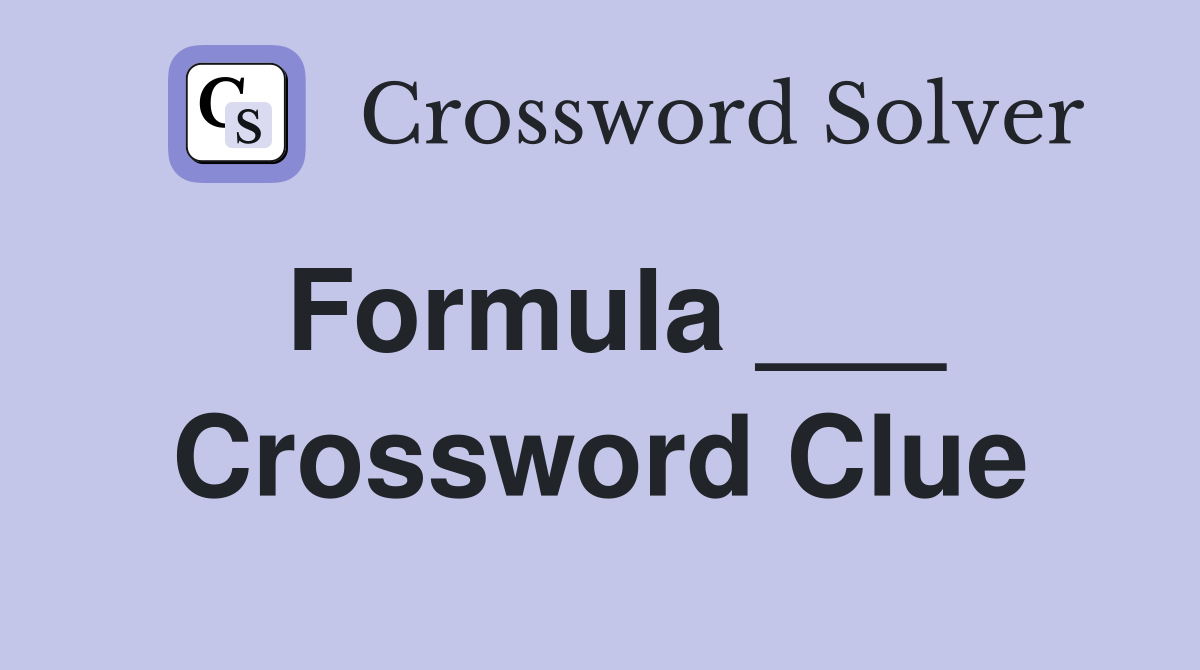 Formula ___ Crossword Clue
