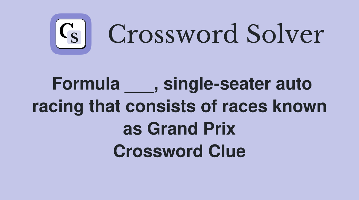 Formula ___, single-seater auto racing that consists of races known as Grand Prix Crossword Clue