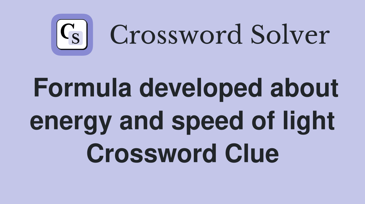 Formula developed about energy and speed of light Crossword Clue
