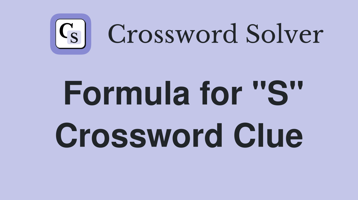 Formula for "S" Crossword Clue