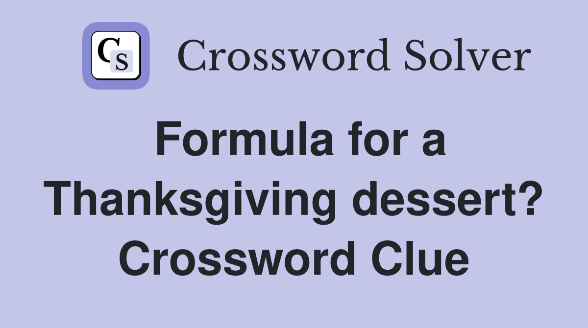 Formula for a Thanksgiving dessert? Crossword Clue