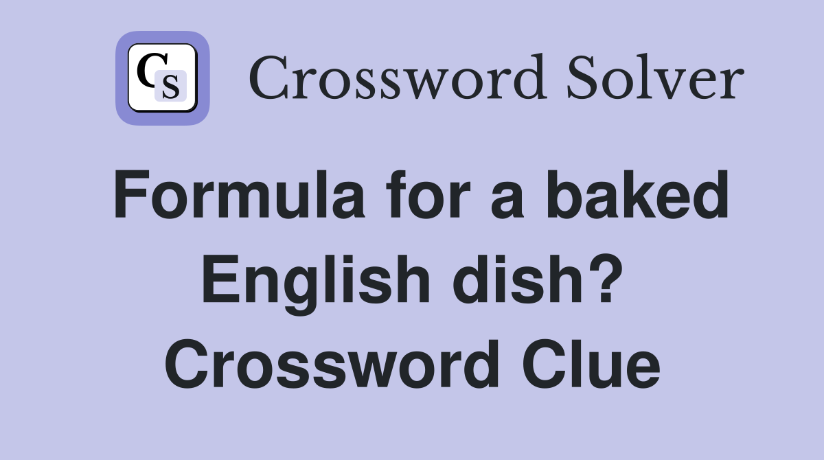 Formula for a baked English dish? Crossword Clue
