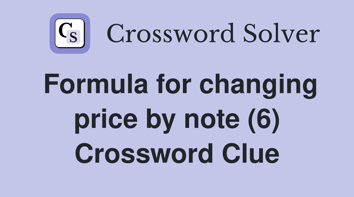 Formula for changing price by note (6) Crossword Clue