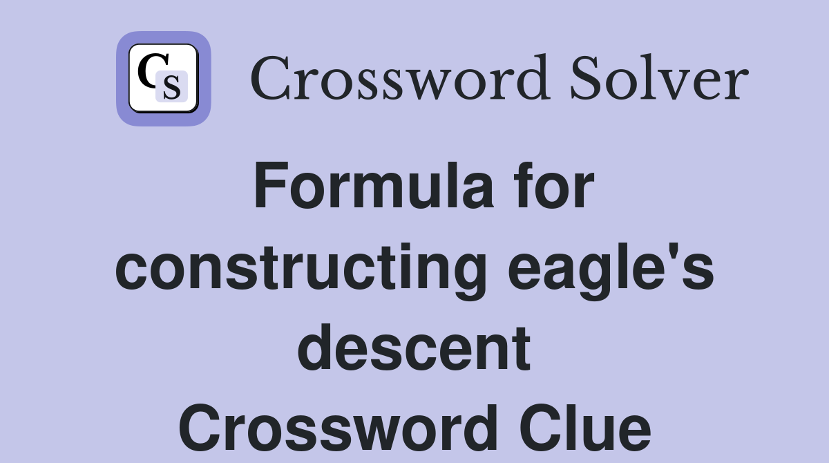 Formula for constructing eagle's descent Crossword Clue