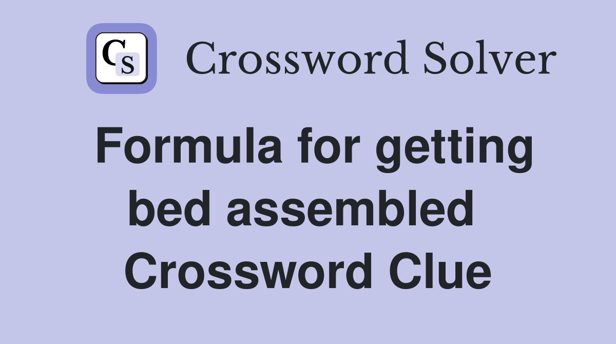 Formula for getting bed assembled  Crossword Clue