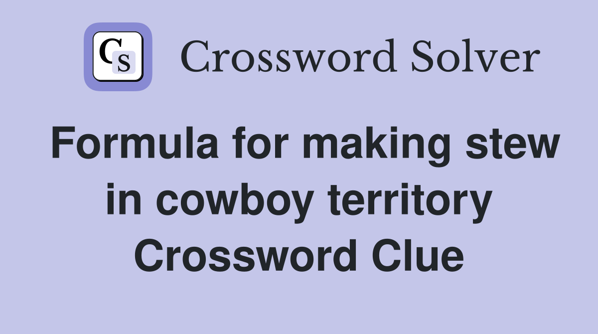 Formula for making stew in cowboy territory Crossword Clue