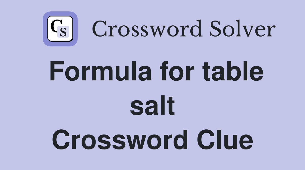 Formula for table salt Crossword Clue