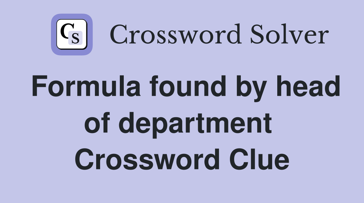 Formula found by head of department  Crossword Clue