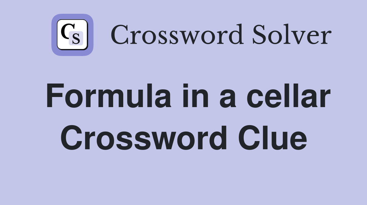 Formula in a cellar Crossword Clue