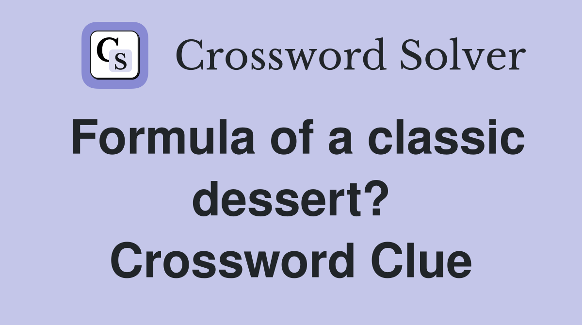 Formula of a classic dessert? Crossword Clue