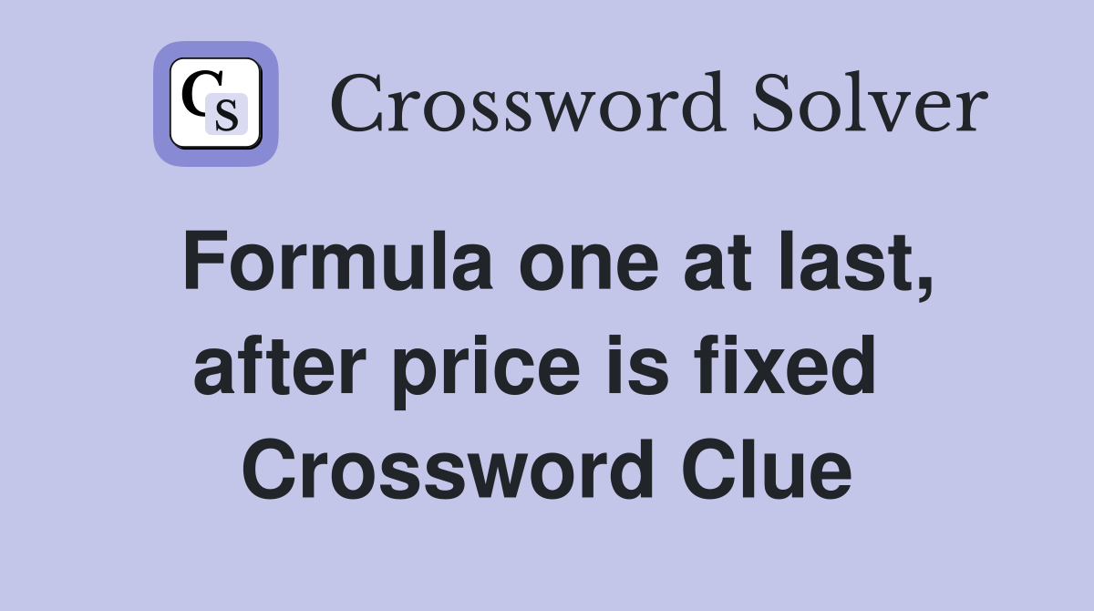 Formula one at last, after price is fixed  Crossword Clue