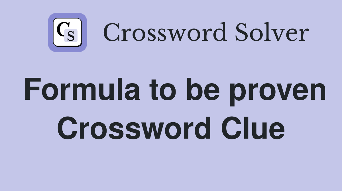 Formula to be proven Crossword Clue