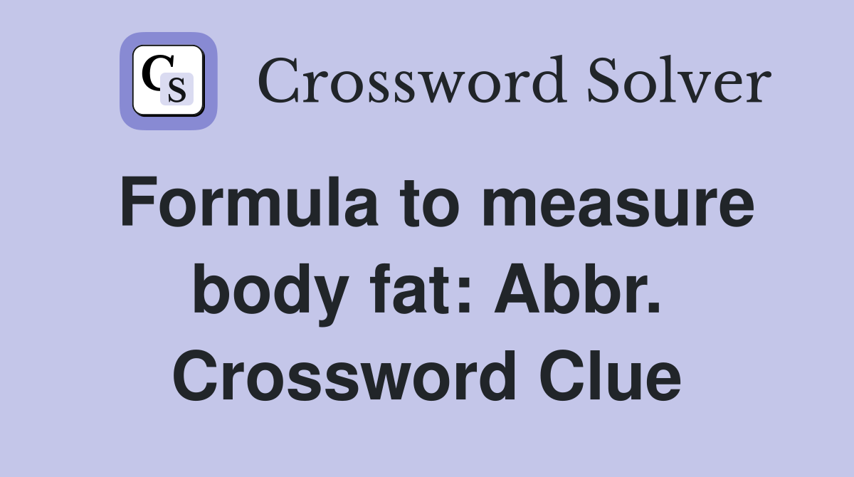 Formula to measure body fat: Abbr. Crossword Clue