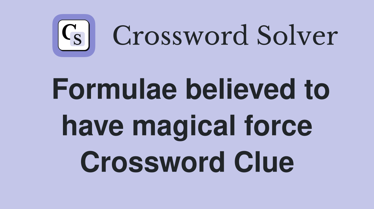 Formulae believed to have magical force Crossword Clue