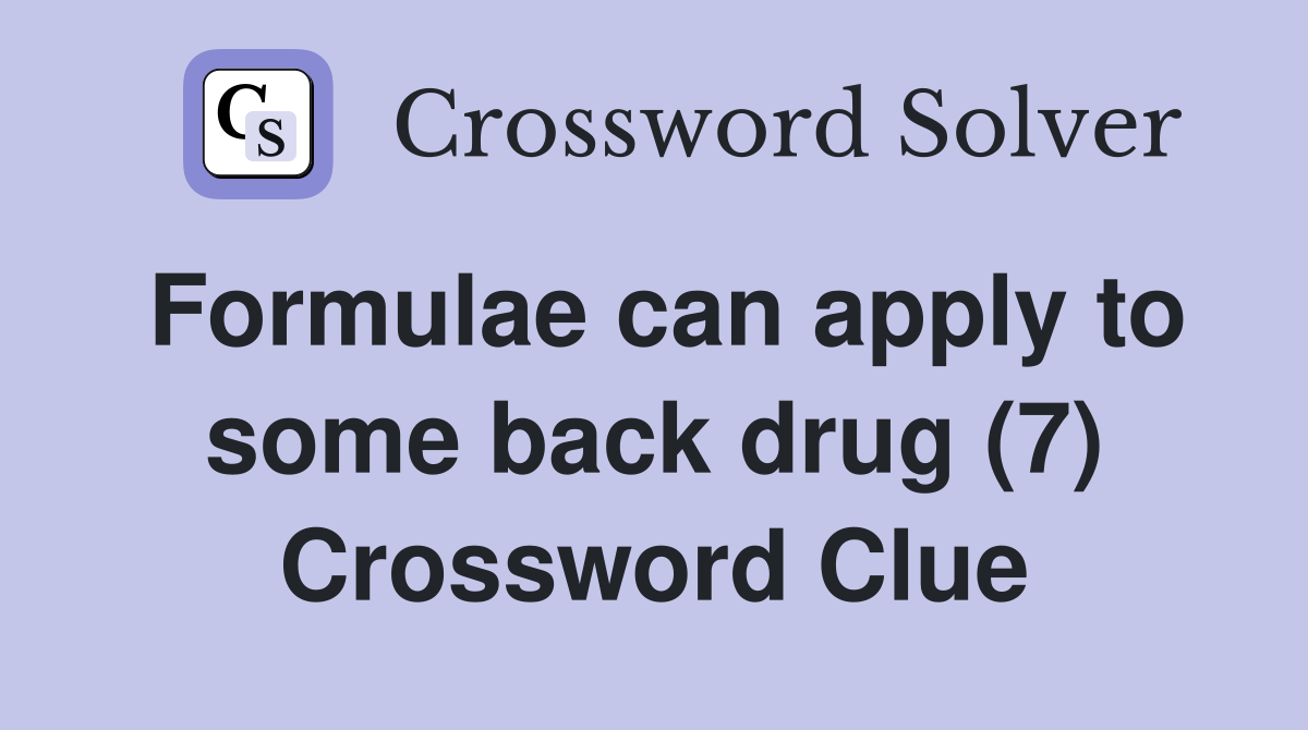 Formulae can apply to some back drug (7) Crossword Clue