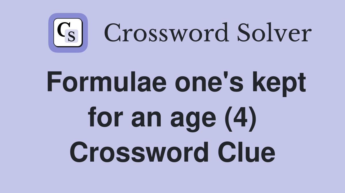 Formulae one's kept for an age (4) Crossword Clue