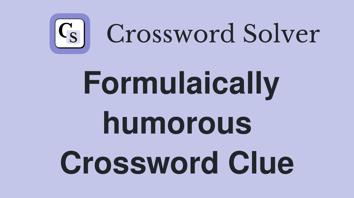 Formulaically humorous Crossword Clue