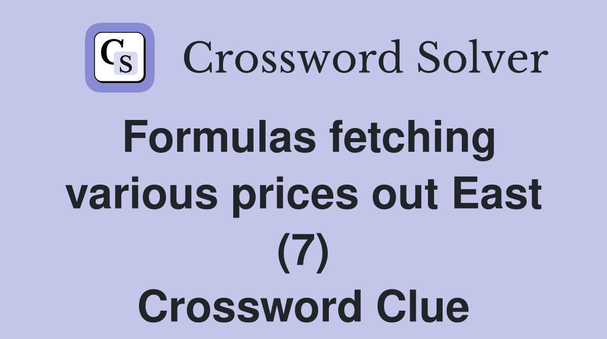 Formulas fetching various prices out East (7) Crossword Clue
