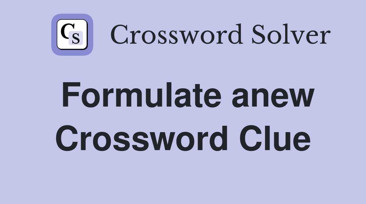 Formulate anew Crossword Clue