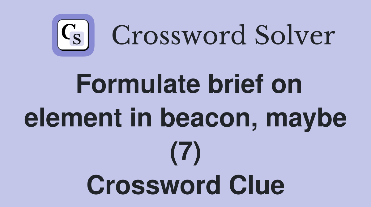 Formulate brief on element in beacon, maybe (7) Crossword Clue