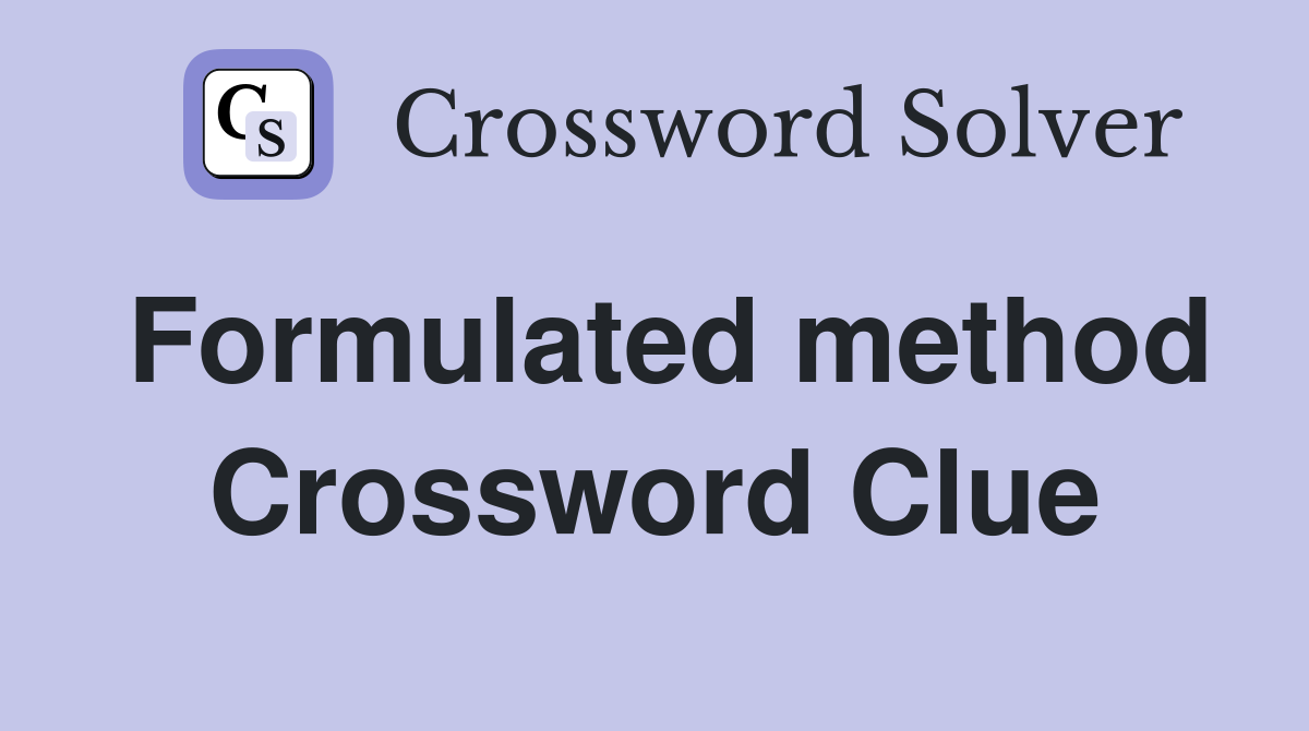 Formulated method Crossword Clue