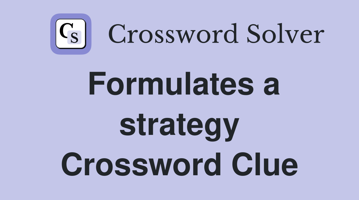 Formulates a strategy Crossword Clue