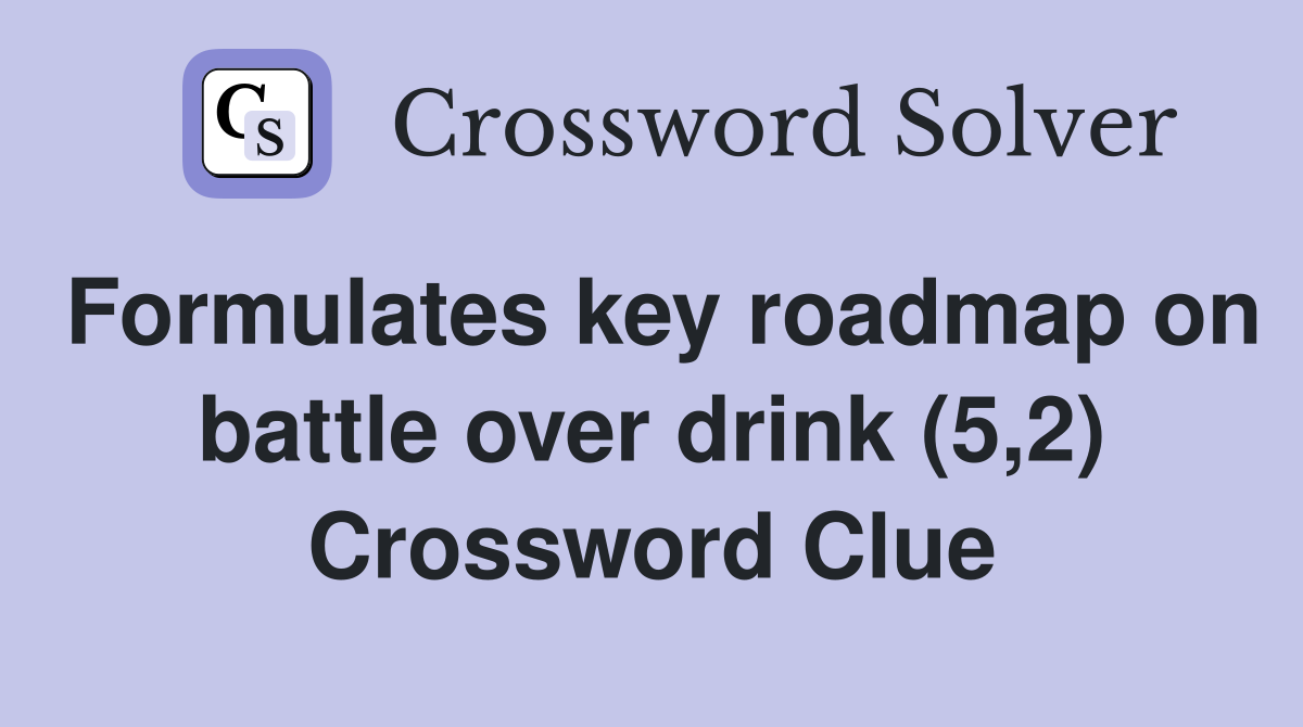 Formulates key roadmap on battle over drink (5,2) Crossword Clue
