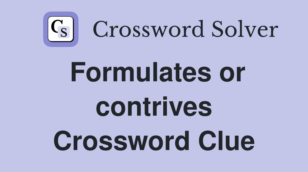 Formulates or contrives Crossword Clue