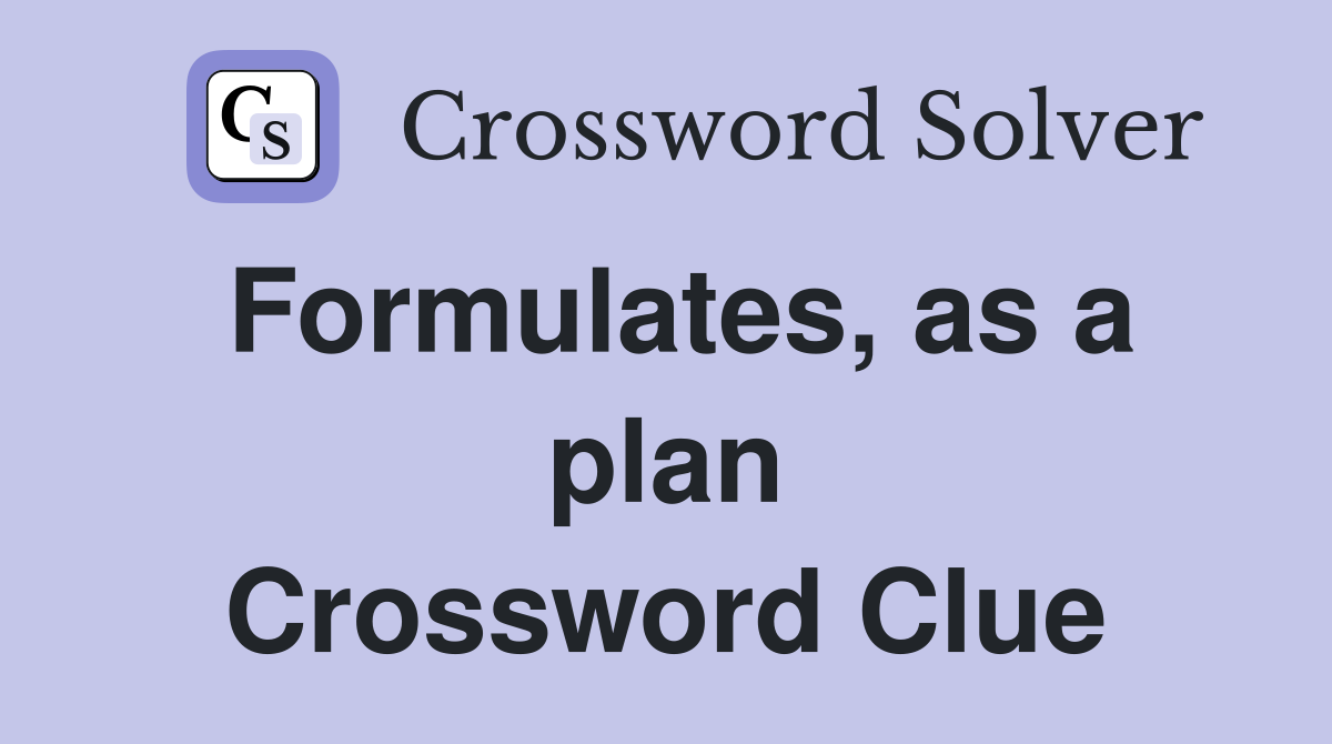Formulates, as a plan Crossword Clue
