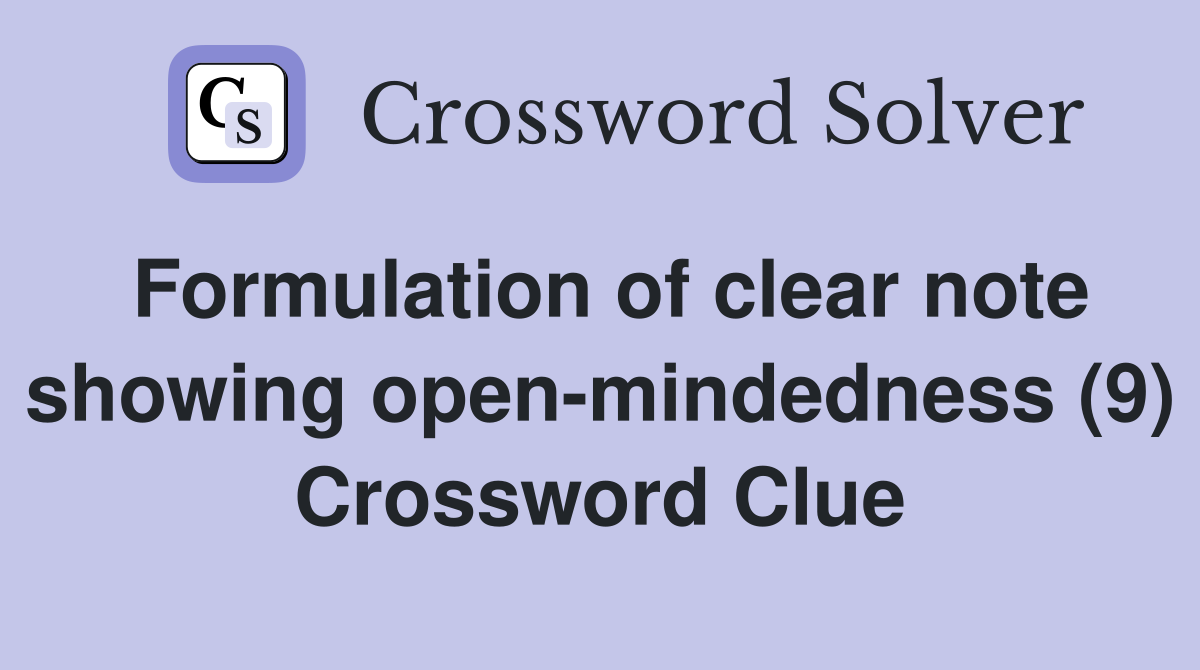 Formulation of clear note showing open-mindedness (9) Crossword Clue