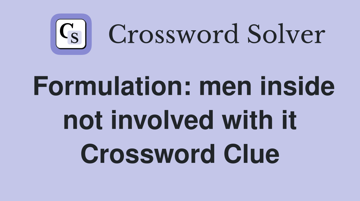 Formulation: men inside not involved with it Crossword Clue