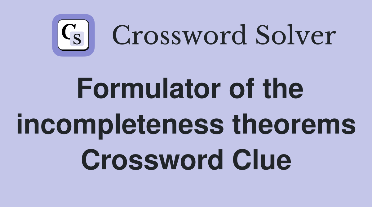 Formulator of the incompleteness theorems Crossword Clue