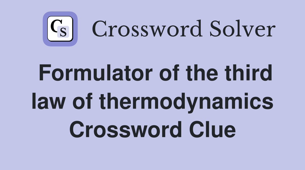 Formulator of the third law of thermodynamics Crossword Clue