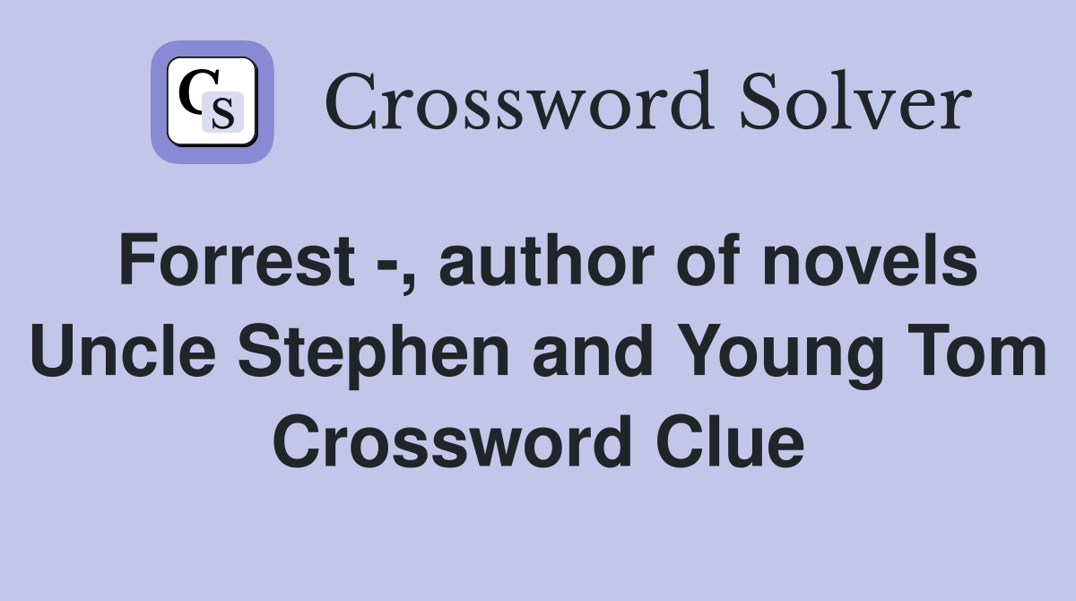 Forrest -, author of novels Uncle Stephen and Young Tom Crossword Clue