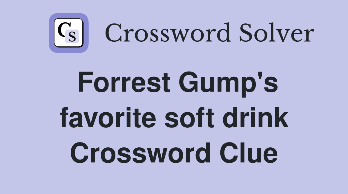 Forrest Gump's favorite soft drink Crossword Clue