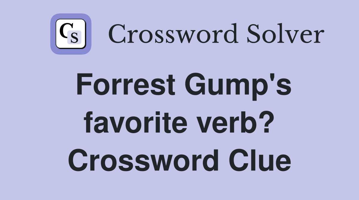 Forrest Gump's favorite verb? Crossword Clue