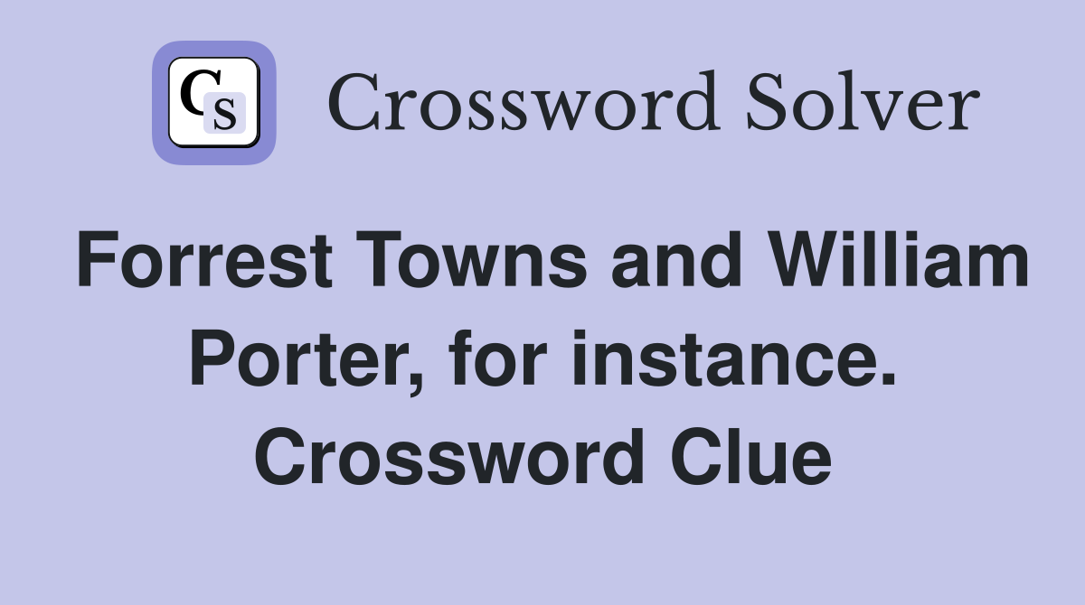 Forrest Towns and William Porter, for instance. Crossword Clue