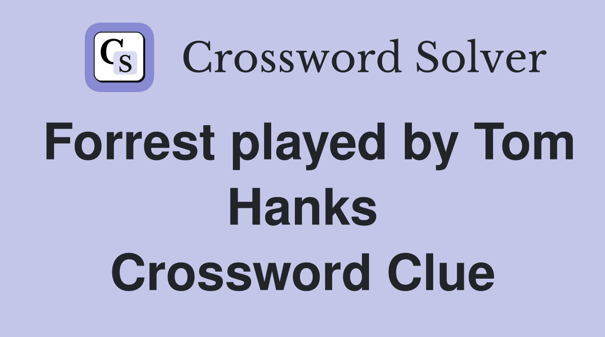 Forrest played by Tom Hanks Crossword Clue