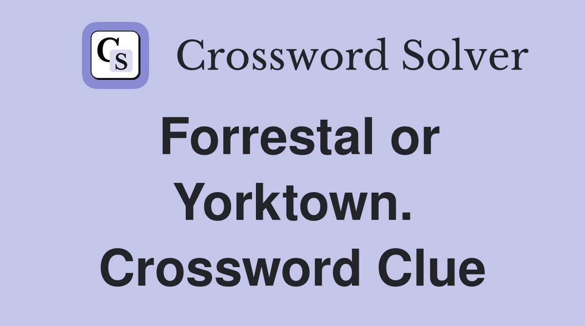 Forrestal or Yorktown. Crossword Clue