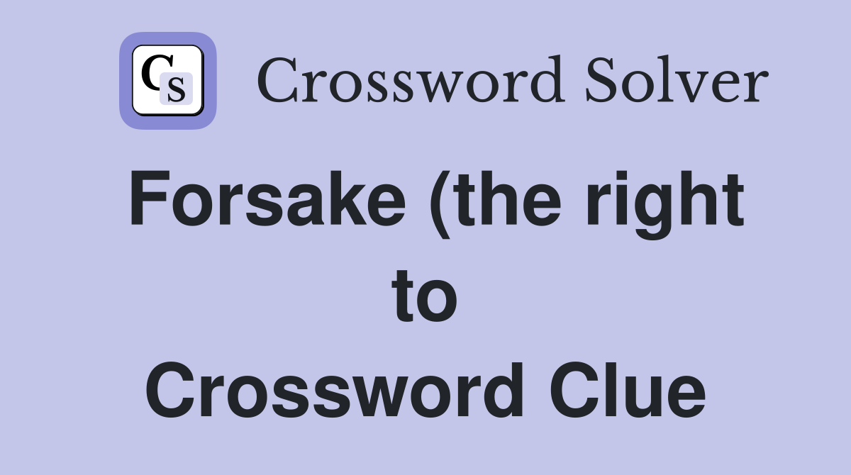 Forsake (the right to) (5) Crossword Clue Answers Crossword Solver Forsake (the right to) (5) Crossword Clue Answers Crossword Solver