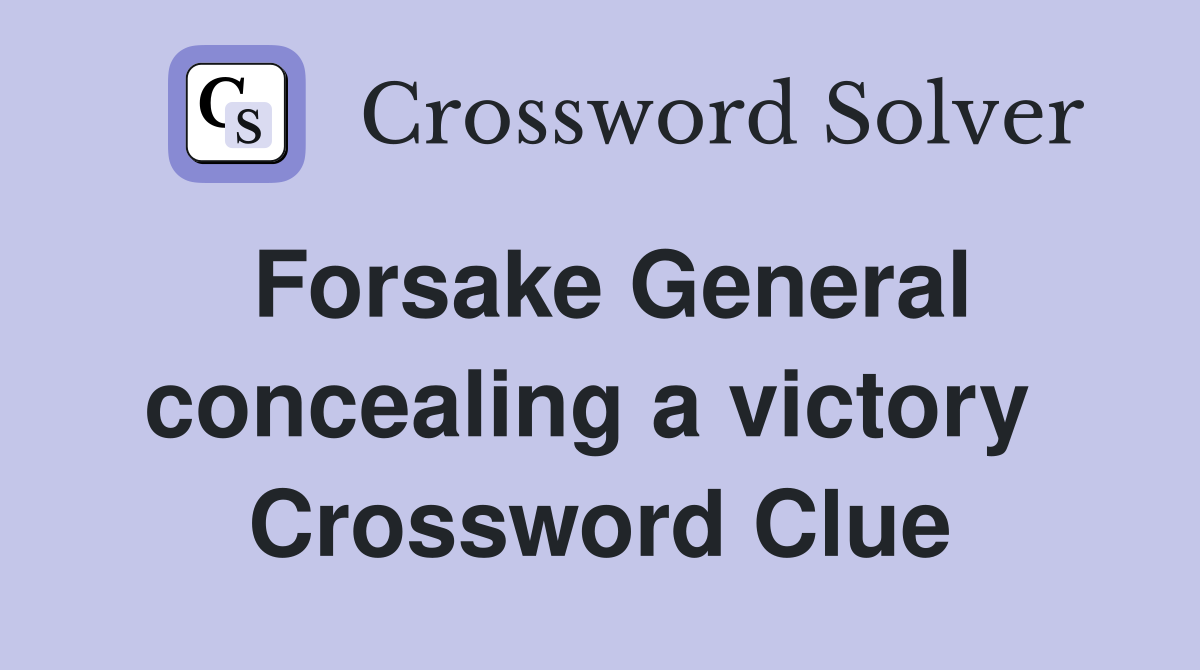 Forsake General concealing a victory  Crossword Clue
