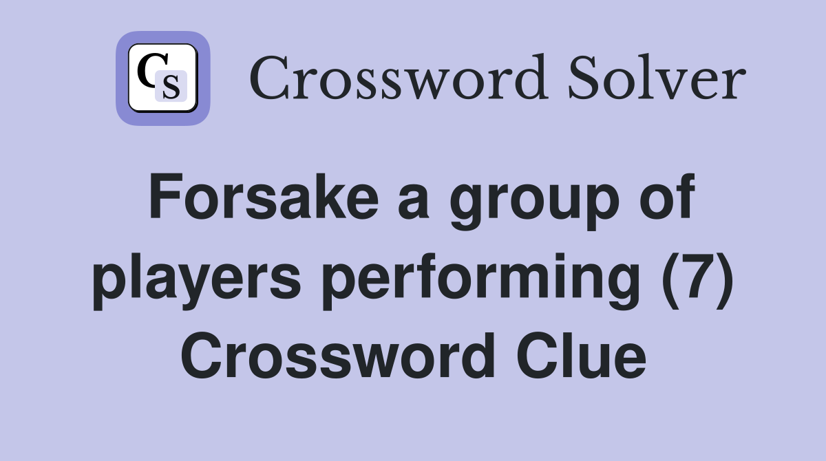 Forsake a group of players performing (7) Crossword Clue