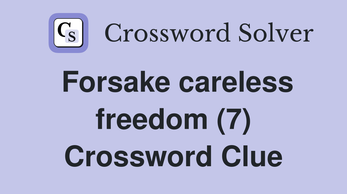 Forsake careless freedom (7) Crossword Clue