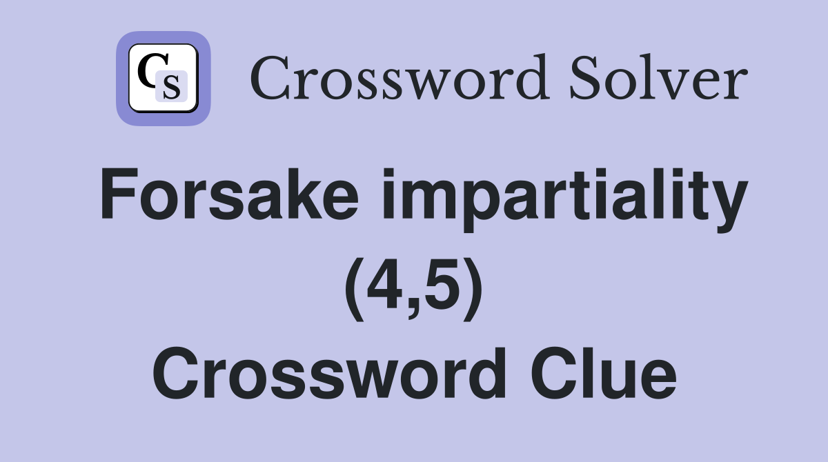 Forsake impartiality (4,5) Crossword Clue