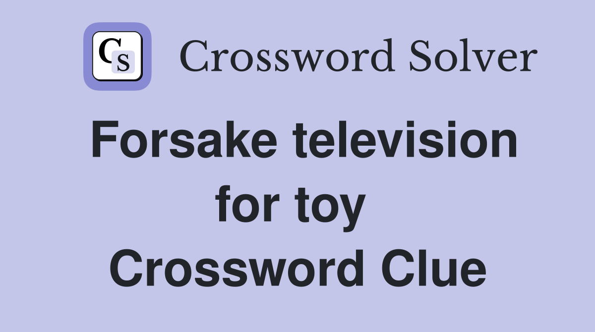 Forsake television for toy  Crossword Clue